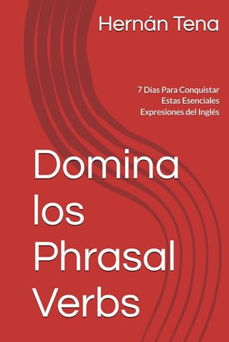 Domina los Phrasal Verbs: 7 Días Para Conquistar Estas Esenciales Expresiones del Inglés (Spanish Edition)