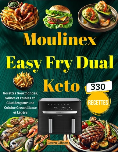Moulinex Easy Fry Dual Keto: Recettes Gourmandes, Saines et Faibles en Glucides pour une Cuisine Croustillante et Légère (French Edition)