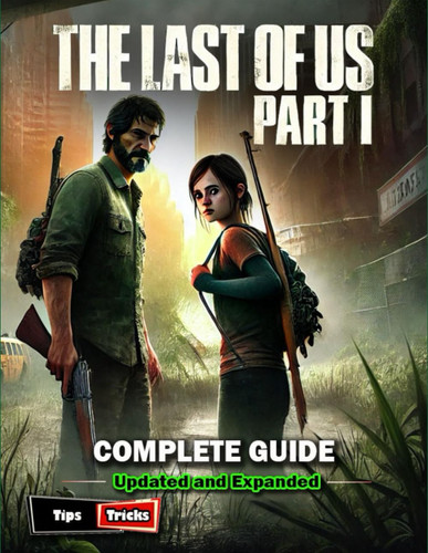 LAST OF US PART I COMPLETE GUIDE AND WALKTHROUGH - Essential Tips and All You Need to Know (full... Updated 2025).