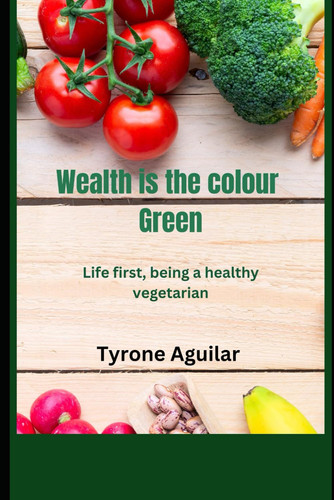 WEALTH IS THE COLOUR GREEN - Life First, Being a Healthy Vegetarian