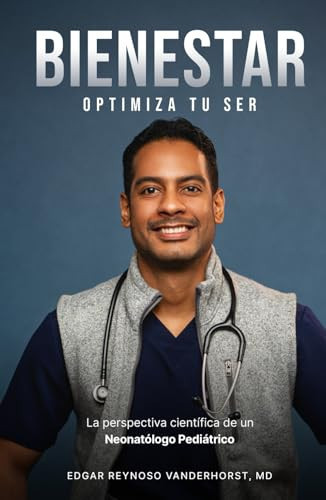 Bienestar: Optimiza tu ser: La perspectiva científica de un Neonatólogo Pediátrico (Spanish Edition)