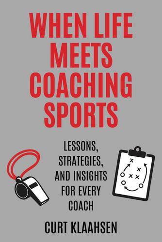 When Life Meets Coaching Sports Lessons, Strategies, and Insights for Every Coach