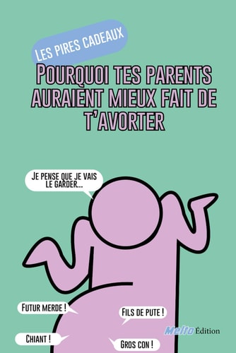 Les pires cadeaux - Pourquoi tes parents auraient mieux fait de t'avorter
