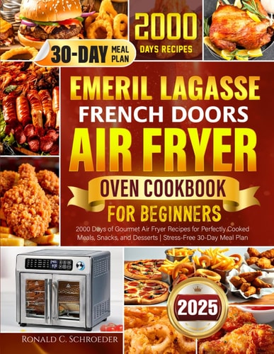 Emeril Lagasse French Doors Air Fryer Oven Cookbook for Beginners: 2000 Days of Gourmet Air Fryer Recipes for Perfectly Cooked Meals, Snacks, and Desserts | Stress-Free 30-Day Meal Plan