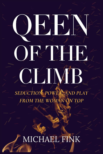 Queen of the Climb - Seduction, Power, and Play from the Woman on Top