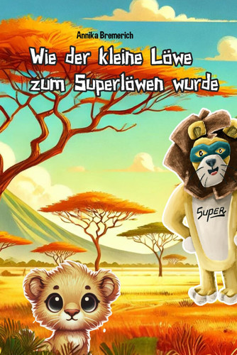 Wie der kleine Löwe zum Superlöwen wurde (German Edition)