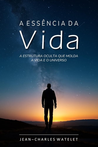 A Essência da Vida - A Estrutura Oculta Que Molda a Vida e o Universo.