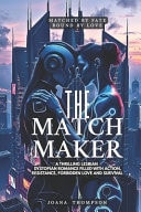 The Matchmaker - A Thrilling Lesbian Dystopian Romance Filled With Action, Resistance, Forbidden Love And Survival.