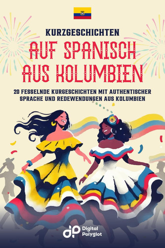 Kurzgeschichten auf Spanisch aus Kolumbien - 20 fesselnde Kurzgeschichten mit authentischer Sprache und Redewendungen aus Kolumbien
