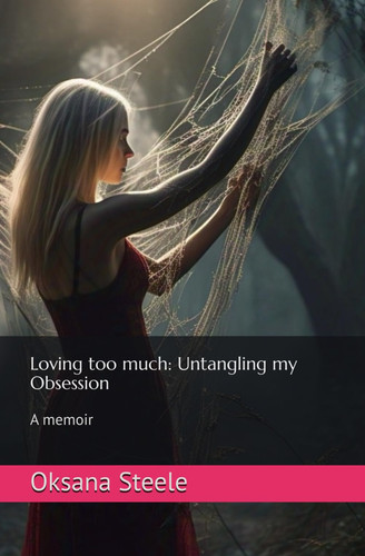 LOVING TOO MUCH - Untangling My Obsession