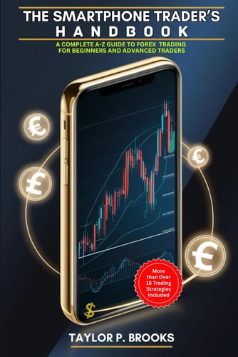 The Smartphone Trader's Handbook - A Complete A-Z Guide to Forex Trading for Beginners and Advanced Traders