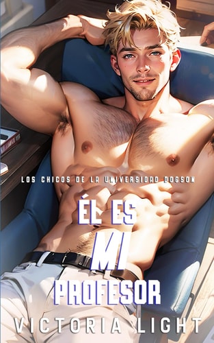 Él es mi Profesor: Un Romance Gay entre Estudiante y Profesor (Los Chicos de la Universidad Dogson) (Spanish Edition)