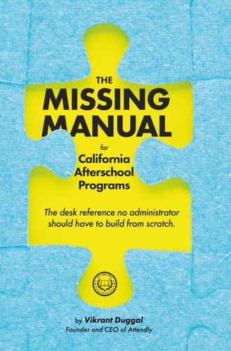 The Missing Manual for California Afterschool Programs: The desk reference no administrator should have to build from scratch.