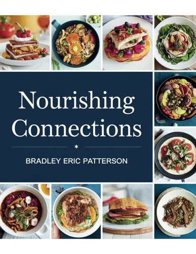 NOURISHING CONNECTIONS - BRADLEY ERIC PATTERSON - 57 Tasty Recipes for Cherished Moments With... Family in the Kitchen