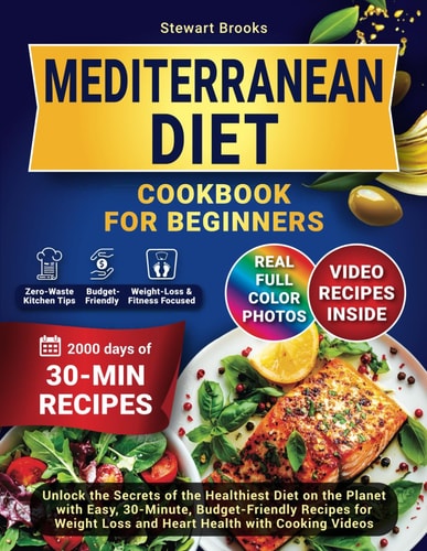 Mediterranean Diet Cookbook for Beginners: Unlock the Secrets of the Healthiest Diet on the Planet with Easy, 30-Minute, Budget-Friendly Recipes for Weight Loss and Heart Health with Cooking Videos