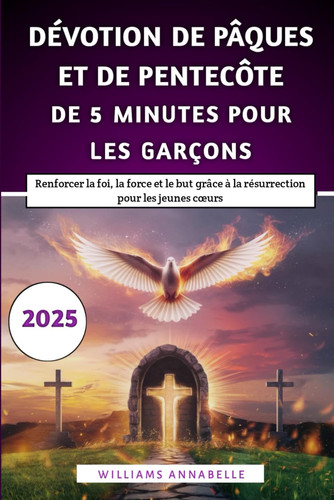 Dévotion De Pâques Et De Pentecôte De 5 Minutes Pour Les Garçons - Renforcer la foi, la force et le but grâce à la résurrection pour les jeunes coeurs