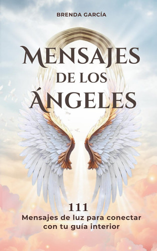 Mensajes de los ángeles - 111 mensajes espirituales para recibir guía, claridad y amor (Desarrollo personal y espiritualidad)
