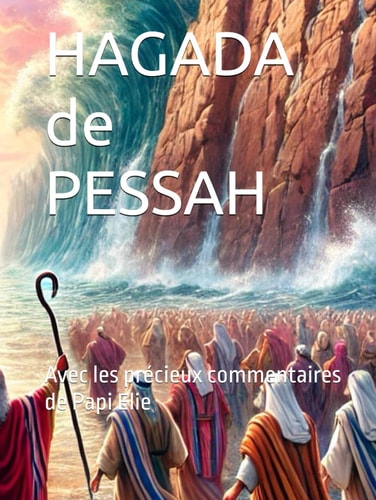 HAGADA de PESSAH: Avec les précieux commentaires de Papi Elie (French Edition)