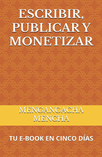 Escribir, Publicar Y Monetizar - Tu E-Book En Cinco Días