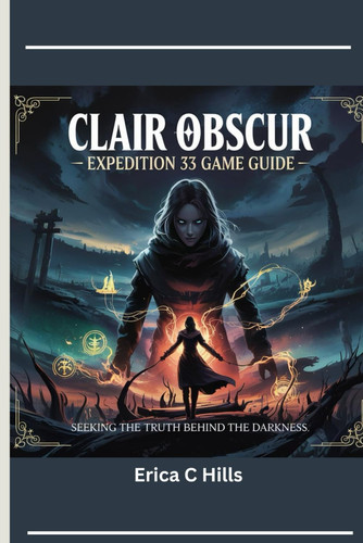 Clair Obscur EXPEDITION 33 GAME GUIDE: Seeking the Truth Behind the Darkness