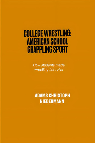 College Wrestling - American School Grappling Sport: How Students Made Wrestling Fair Rules