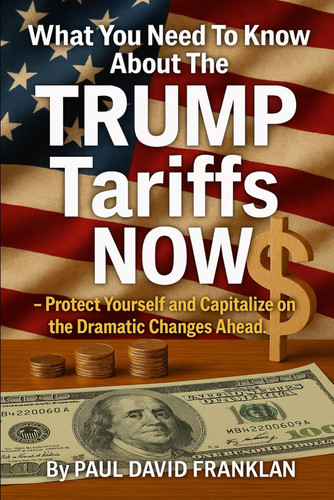 What You Need To Know About The TRUMP Tariffs NOW - Protect Yourself and Capitalize on the Dramatic Changes Ahead!