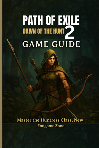 PATH OF EXILE 2: DAWN OF THE HUNT GAME GUIDE: Your Complete Walkthrough to Conquer the Huntress, Corruption Mechanics, and New Endgame Zones