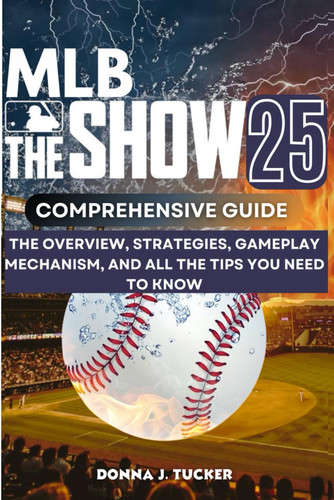 MLB THE SHOW 25 COMPREHENSIVE GUIDE: THE OVERVIEW, STRATEGIES, GAMEPLAY MECHANISM, AND ALL THE TIPS YOU NEED TO KNOW