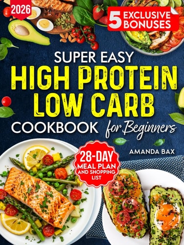 Easy High Protein Low Carb Cookbook for beginners: 80+ Simple Healthy Recipes with Pictures, Instructions What to Eat and Avoid– Includes Weekly Meal Plan and Grocery List !