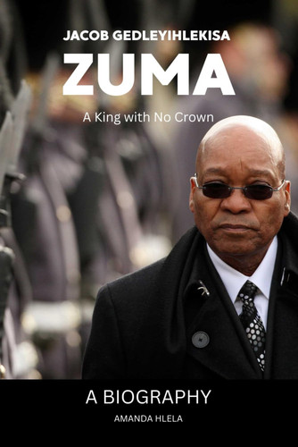 JACOB GEDLEYIHLEKISA ZUMA - A King with No Crown