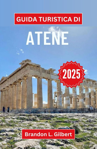 GUIDA TURISTICA DI ATENE 2025 - svelare mito, maestosita e meraviglie moderne nel cuore della... grecia