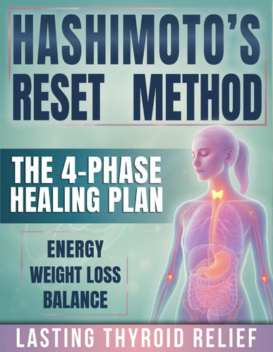 Hashimoto’s Reset Method: The 4-Phase Healing Plan to Restore Thyroid Balance, Lose Weight, Reduce Antibodies, and Regain Your Energy — Reclaim Your Life in Just 9 Weeks.
