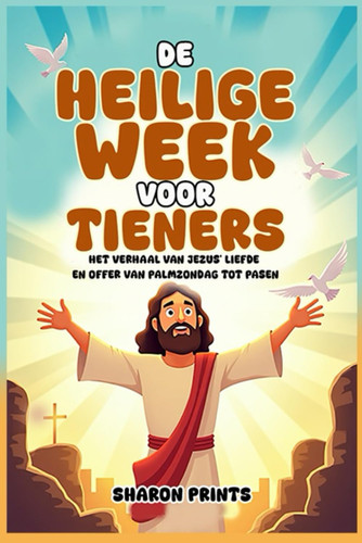 De Heilige Week voor Tieners - Het verhaal van Jezus' liefde en offer van Palmzondag tot Pasen