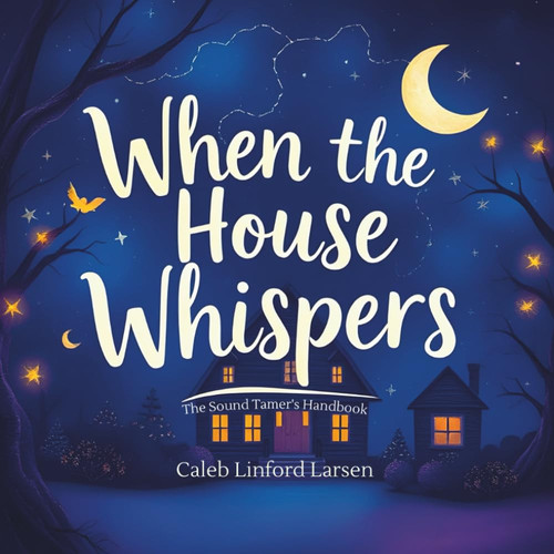 When The House Whispers The Sound Tamer's Handbook