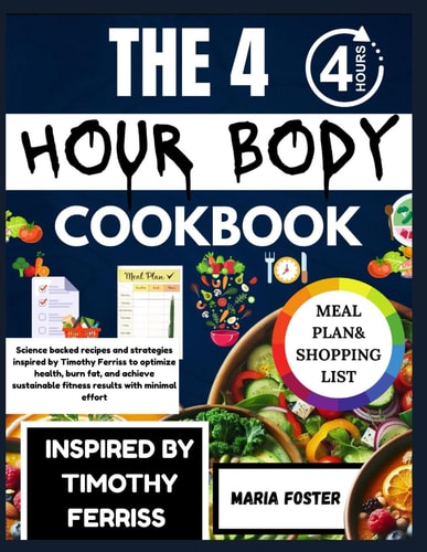THE 4 HOUR BODY COOKBOOK: Science backed recipes and strategies inspired by Timothy Ferriss to optimize health, burn fat, and achieve sustainable fitness results with minimal effort