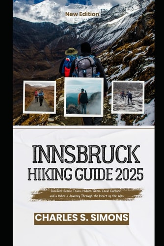 Innsbruck Hiking Guide 2025 Discover Scenic Trails, Hidden Gems, Local Culture, and a Hiker's Journey Through the Heart of the Alps
