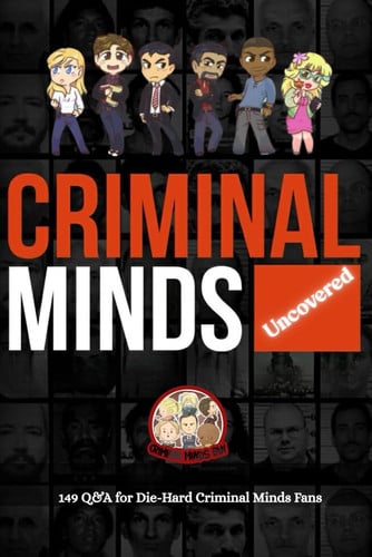 Criminal Minds Uncovered: 149 Q&A for Die-Hard Criminal Minds Fans: Questions & Answers from the BAU Files