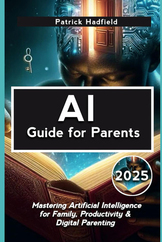 AI Guide for Parents 2025 - Mastering Artificial Intelligence for Family, Productivity & Digital Parenting