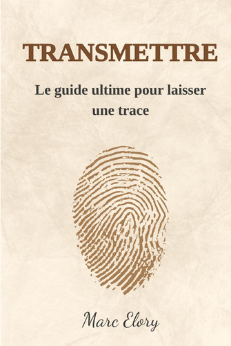 Transmettre : Le guide ultime pour laisser une trace (French Edition)