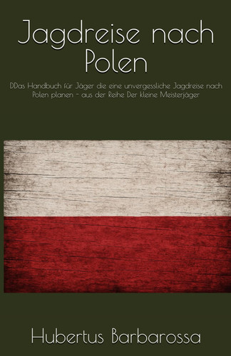 Jagdreise nach Polen: Das Handbuch für Jäger die eine unvergessliche Jagdreise nach Polen planen (Der kleine Meisterjäger) (German Edition)