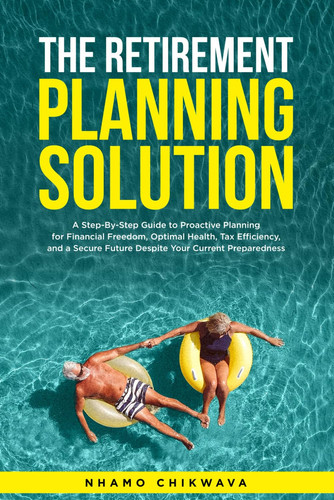 Retirement Planning Solution: A step-by-step, fool-proof guide to building wealth, protecting assets, avoiding probate, and eliminating healthcare cost anxiety seamlessly with confidence