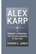 Alex Karp - Palantir's Visionary: The Life and Leadership of Alex Karp