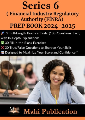 Series 6 , Financial Industry Regulatory Authority (FINRA) PREP BOOK 2024-2025.: 2 Full-Length Practice Tests (100 Questions Each) with In-Depth ... True/False Questions to Sharpen Your Skills .