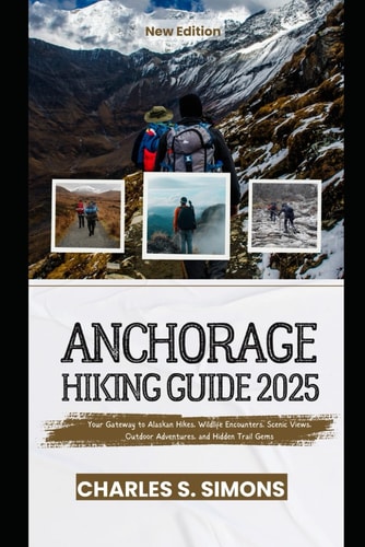 Anchorage Hiking Guide 2025 Your Gateway to Alaskan Hikes, Wildlife Encounters, Scenic Views, Outdoor Adventures, and Hidden Trail Gems