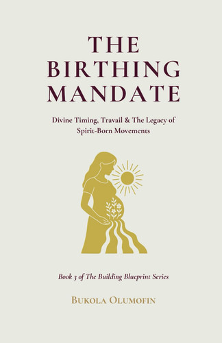 The Birthing Mandate - Divine Timing, Travail & The Legacy of Spirit-Born Movements