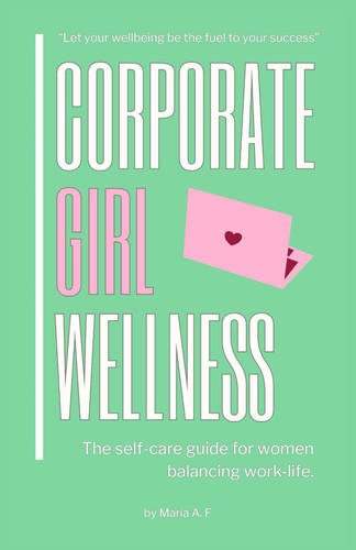Corporate Girl Wellness: A woman's guide to work-life balance
