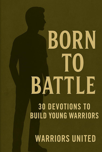 Born to Battle 30 Devotions to Build Young Warriors