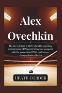 Alex Ovechkin The Story of April 6, 2025, when the Legendary Scoring Record of Wayne Gretzky was Surpassed with the Momentous 895th Goal, Forever Changing Hockey History