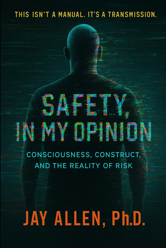 Safety, In My Opinion - Consciousness, Construct, and The Reality Of Risk