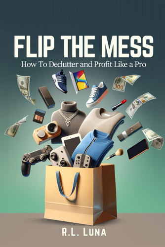 Flip the Mess: “How to Declutter and Profit Like a Pro” (Flip It)